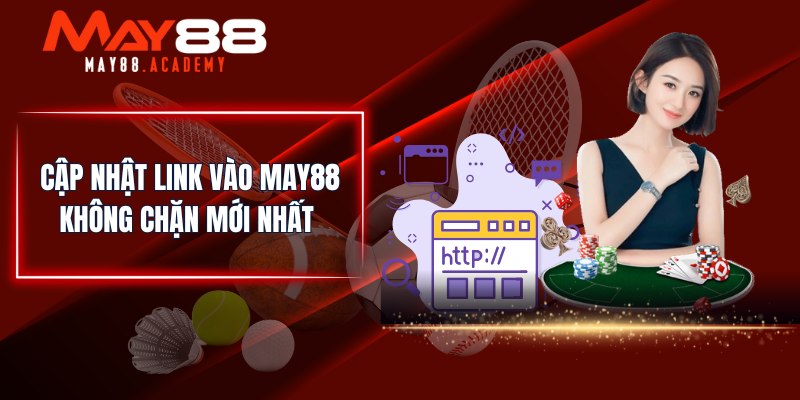Cập nhật link vào MAY88 không chặn mới nhất